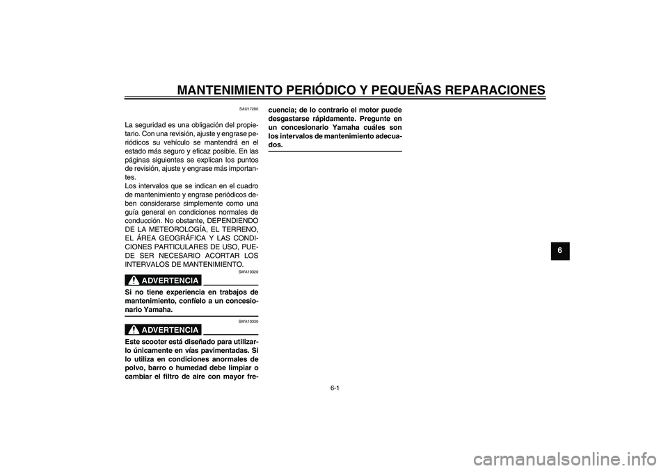 YAMAHA VITY 125 2008  Manuale de Empleo (in Spanish) MANTENIMIENTO PERIÓDICO Y PEQUEÑAS REPARACIONES
6-1
6
SAU17280
La seguridad es una obligación del propie-
tario. Con una revisión, ajuste y engrase pe-
riódicos su vehículo se mantendrá en el
e