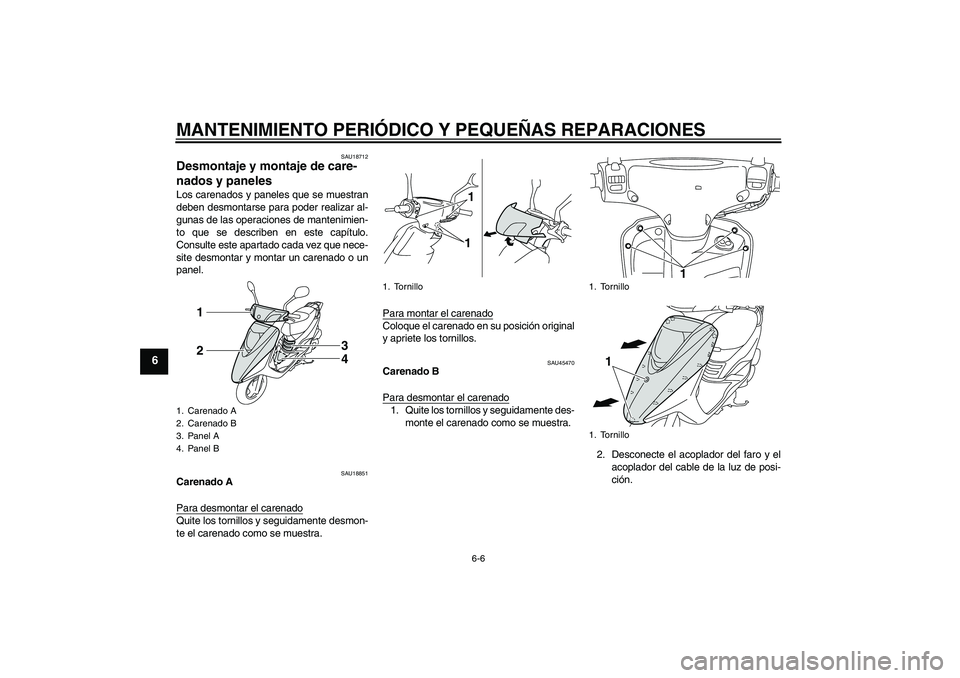 YAMAHA VITY 125 2008  Manuale de Empleo (in Spanish) MANTENIMIENTO PERIÓDICO Y PEQUEÑAS REPARACIONES
6-6
6
SAU18712
Desmontaje y montaje de care-
nados y paneles Los carenados y paneles que se muestran
deben desmontarse para poder realizar al-
gunas d