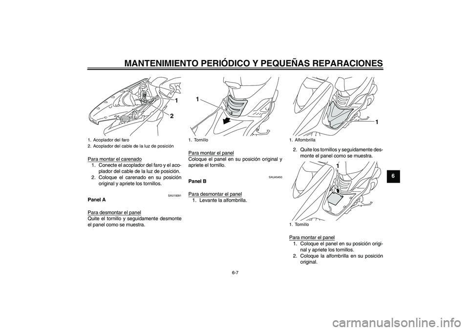 YAMAHA VITY 125 2008  Manuale de Empleo (in Spanish) MANTENIMIENTO PERIÓDICO Y PEQUEÑAS REPARACIONES
6-7
6
Para montar el carenado1. Conecte el acoplador del faro y el aco-
plador del cable de la luz de posición.
2. Coloque el carenado en su posició