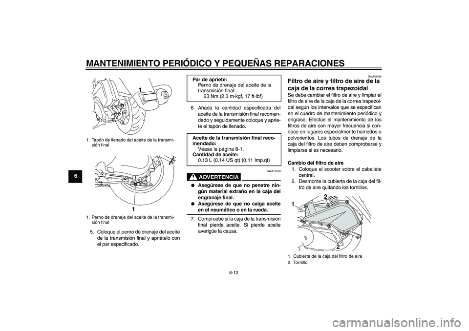 YAMAHA VITY 125 2008  Manuale de Empleo (in Spanish) MANTENIMIENTO PERIÓDICO Y PEQUEÑAS REPARACIONES
6-12
6
5. Coloque el perno de drenaje del aceite
de la transmisión final y apriételo con
el par especificado.6. Añada la cantidad especificada del
