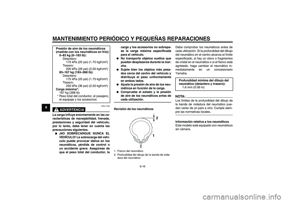 YAMAHA VITY 125 2008  Manuale de Empleo (in Spanish) MANTENIMIENTO PERIÓDICO Y PEQUEÑAS REPARACIONES
6-16
6
ADVERTENCIA
SWA11200
La carga influye enormemente en las ca-
racterísticas de manejabilidad, frenada,
prestaciones y seguridad del vehículo;
