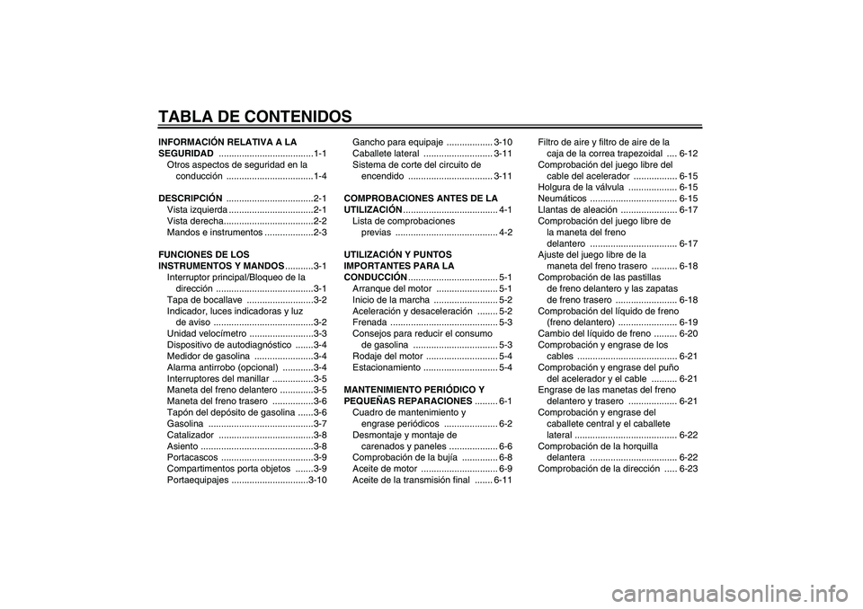 YAMAHA VITY 125 2008  Manuale de Empleo (in Spanish) TABLA DE CONTENIDOSINFORMACIÓN RELATIVA A LA 
SEGURIDAD .....................................1-1
Otros aspectos de seguridad en la 
conducción ..................................1-4
DESCRIPCIÓN ....