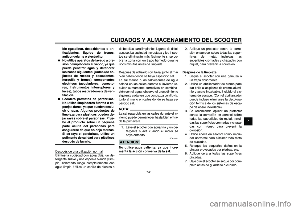 YAMAHA VITY 125 2008  Manuale de Empleo (in Spanish) CUIDADOS Y ALMACENAMIENTO DEL SCOOTER
7-2
7
ble (gasolina), desoxidantes o an-
tioxidantes, líquido de frenos,
anticongelante o electrólito.

No utilice aparatos de lavado a pre-
sión o limpiadore