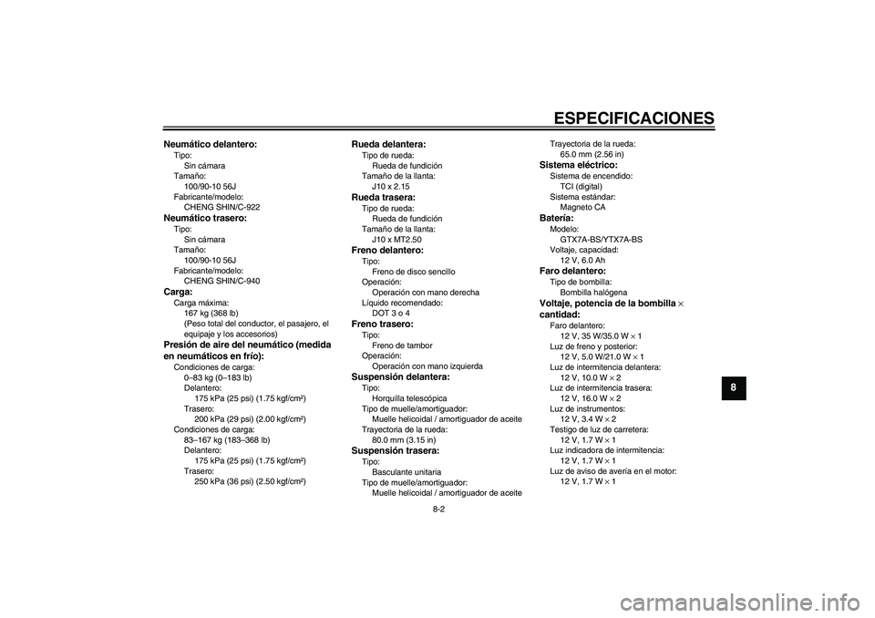 YAMAHA VITY 125 2008  Manuale de Empleo (in Spanish) ESPECIFICACIONES
8-2
8
Neumático delantero:Tipo:
Sin cámara
Tamaño:
100/90-10 56J
Fabricante/modelo:
CHENG SHIN/C-922Neumático trasero:Tipo:
Sin cámara
Tamaño:
100/90-10 56J
Fabricante/modelo:
C