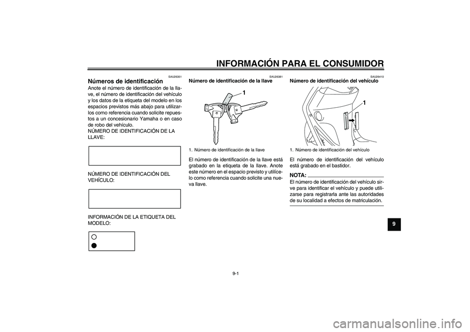 YAMAHA VITY 125 2008  Manuale de Empleo (in Spanish) INFORMACIÓN PARA EL CONSUMIDOR
9-1
9
SAU26351
Números de identificación Anote el número de identificación de la lla-
ve, el número de identificación del vehículo
y los datos de la etiqueta del