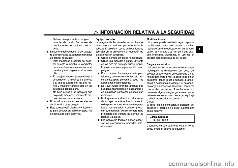 YAMAHA VITY 125 2008  Manuale de Empleo (in Spanish) INFORMACIÓN RELATIVA A LA SEGURIDAD
1-2
1
Señale siempre antes de girar o
cambiar de carril. Cerciórese de
que los otros conductores puedan
verle.

La postura del conductor y del pasaje-
ro es im