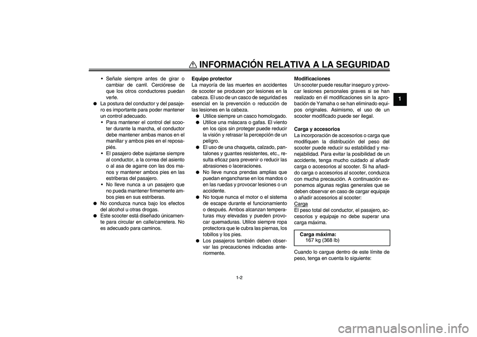 YAMAHA VITY 125 2008  Manuale de Empleo (in Spanish) INFORMACIÓN RELATIVA A LA SEGURIDAD
1-2
1
Señale siempre antes de girar o
cambiar de carril. Cerciórese de
que los otros conductores puedan
verle.

La postura del conductor y del pasaje-
ro es im