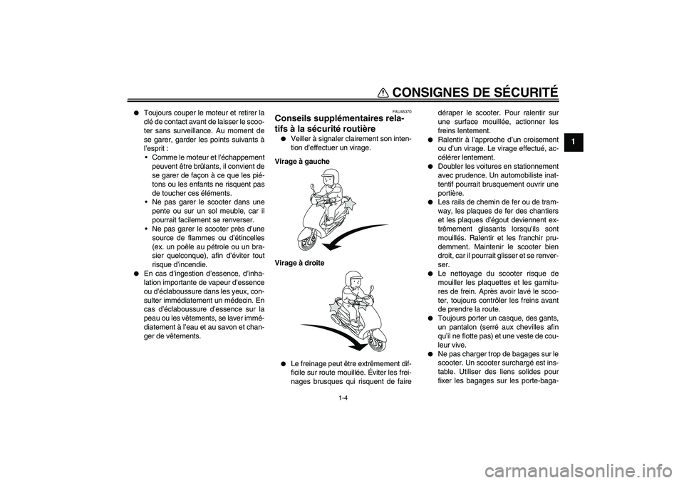 YAMAHA VITY 125 2008  Notices Demploi (in French) CONSIGNES DE SÉCURITÉ
1-4
1

Toujours couper le moteur et retirer la
clé de contact avant de laisser le scoo-
ter sans surveillance. Au moment de
se garer, garder les points suivants à
l’esprit