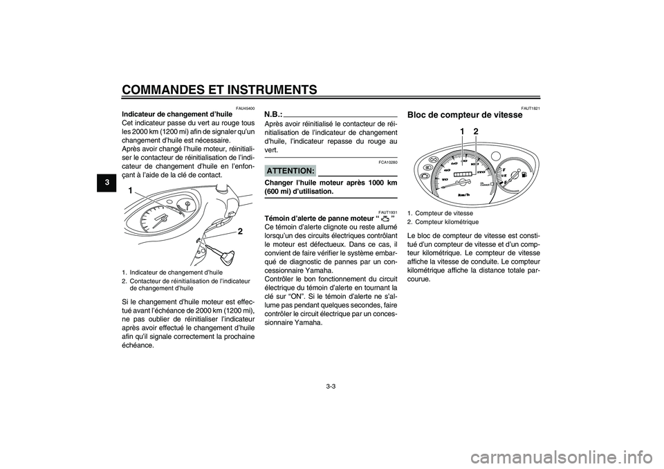 YAMAHA VITY 125 2008  Notices Demploi (in French) COMMANDES ET INSTRUMENTS
3-3
3
FAU45400
Indicateur de changement d’huile
Cet indicateur passe du vert au rouge tous
les 2000 km (1200 mi) afin de signaler qu’un
changement d’huile est nécessair