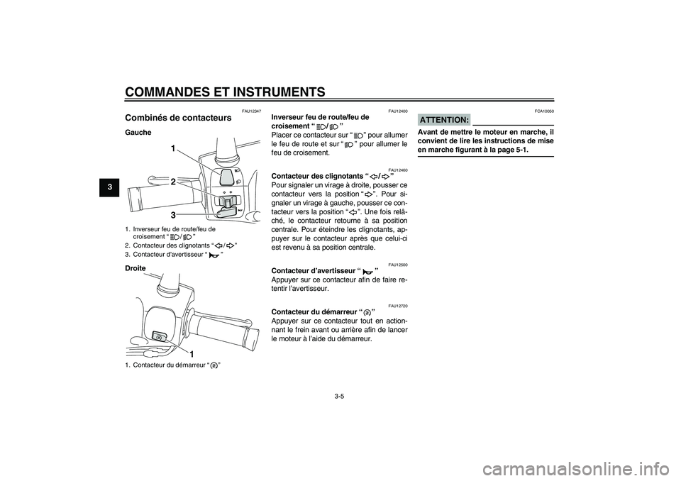 YAMAHA VITY 125 2008  Notices Demploi (in French) COMMANDES ET INSTRUMENTS
3-5
3
FAU12347
Combinés de contacteurs Gauche
Droite
FAU12400
Inverseur feu de route/feu de 
croisement“/” 
Placer ce contacteur sur“” pour allumer
le feu de route et