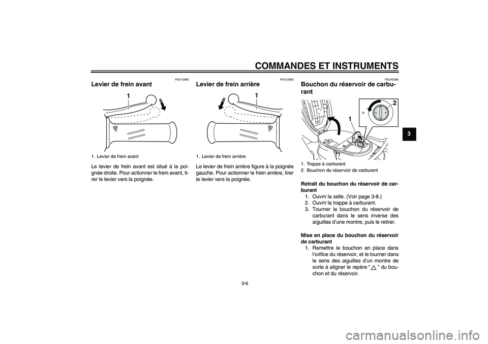 YAMAHA VITY 125 2008  Notices Demploi (in French) COMMANDES ET INSTRUMENTS
3-6
3
FAU12900
Levier de frein avant Le levier de frein avant est situé à la poi-
gnée droite. Pour actionner le frein avant, ti-
rer le levier vers la poignée.
FAU12950
L