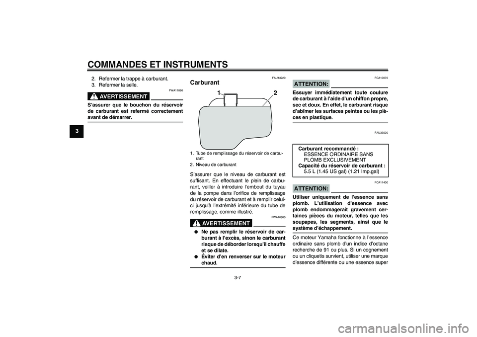 YAMAHA VITY 125 2008  Notices Demploi (in French) COMMANDES ET INSTRUMENTS
3-7
3
2. Refermer la trappe à carburant.
3. Refermer la selle.
AVERTISSEMENT
FWA11090
S’assurer que le bouchon du réservoir
de carburant est refermé correctementavant de 