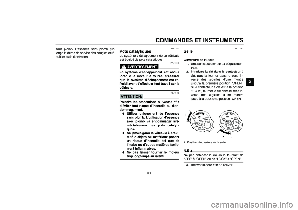 YAMAHA VITY 125 2008  Notices Demploi (in French) COMMANDES ET INSTRUMENTS
3-8
3
sans plomb. L’essence sans plomb pro-
longe la durée de service des bougies et ré-
duit les frais d’entretien.
FAU13443
Pots catalytiques Le système d’échappem