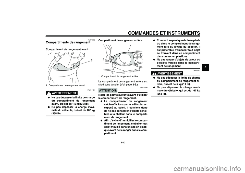 YAMAHA VITY 125 2008  Notices Demploi (in French) COMMANDES ET INSTRUMENTS
3-10
3
FAUT1712
Compartiments de rangement Compartiment de rangement avant
AVERTISSEMENT
FWA11191

Ne pas dépasser la limite de charge
du compartiment de rangement
avant, qu