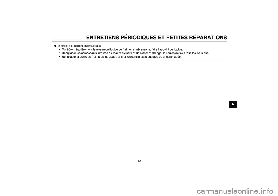 YAMAHA VITY 125 2008  Notices Demploi (in French) ENTRETIENS PÉRIODIQUES ET PETITES RÉPARATIONS
6-6
6

Entretien des freins hydrauliques
Contrôler régulièrement le niveau du liquide de frein et, si nécessaire, faire l’appoint de liquide.
R