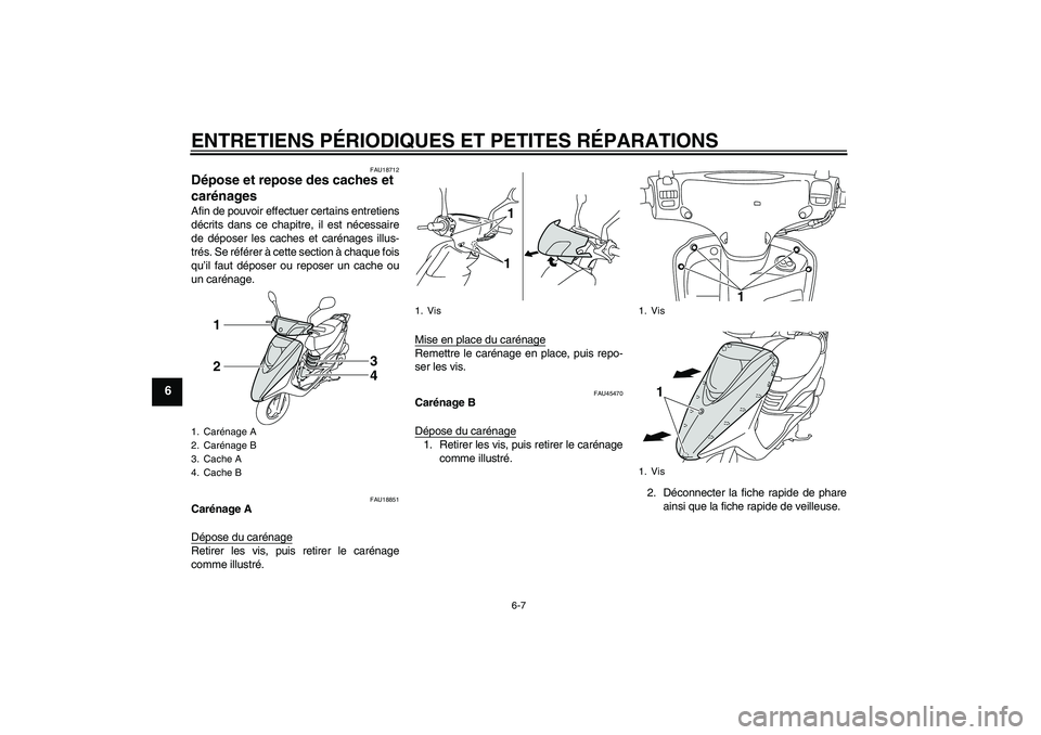 YAMAHA VITY 125 2008  Notices Demploi (in French) ENTRETIENS PÉRIODIQUES ET PETITES RÉPARATIONS
6-7
6
FAU18712
Dépose et repose des caches et 
carénages Afin de pouvoir effectuer certains entretiens
décrits dans ce chapitre, il est nécessaire
d