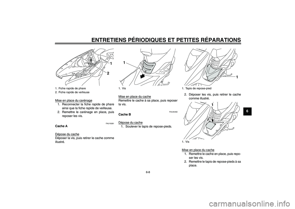 YAMAHA VITY 125 2008  Notices Demploi (in French) ENTRETIENS PÉRIODIQUES ET PETITES RÉPARATIONS
6-8
6
Mise en place du carénage1. Reconnecter la fiche rapide de phare
ainsi que la fiche rapide de veilleuse.
2. Remettre le carénage en place, puis
