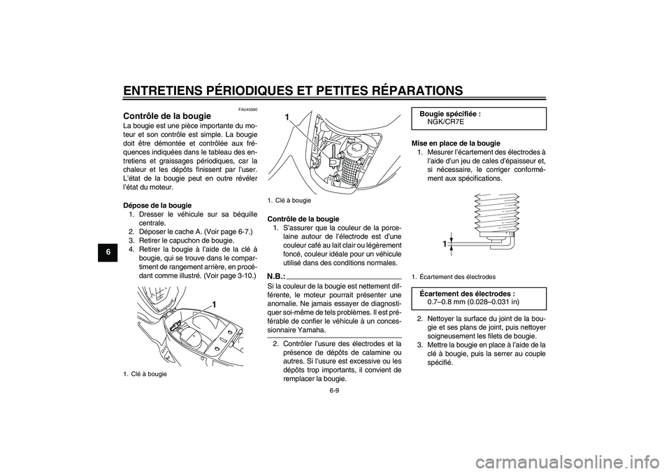 YAMAHA VITY 125 2008  Notices Demploi (in French) ENTRETIENS PÉRIODIQUES ET PETITES RÉPARATIONS
6-9
6
FAU45590
Contrôle de la bougie La bougie est une pièce importante du mo-
teur et son contrôle est simple. La bougie
doit être démontée et co