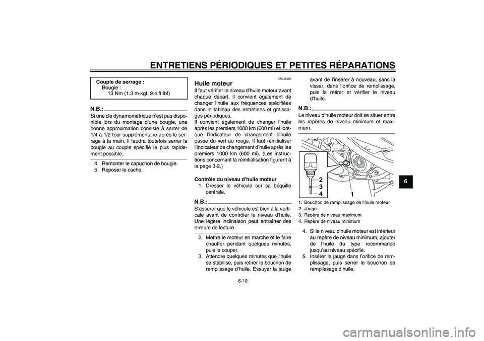 YAMAHA VITY 125 2008  Notices Demploi (in French) ENTRETIENS PÉRIODIQUES ET PETITES RÉPARATIONS
6-10
6
N.B.:Si une clé dynamométrique n’est pas dispo-
nible lors du montage d’une bougie, une
bonne approximation consiste à serrer de
1/4 à 1/