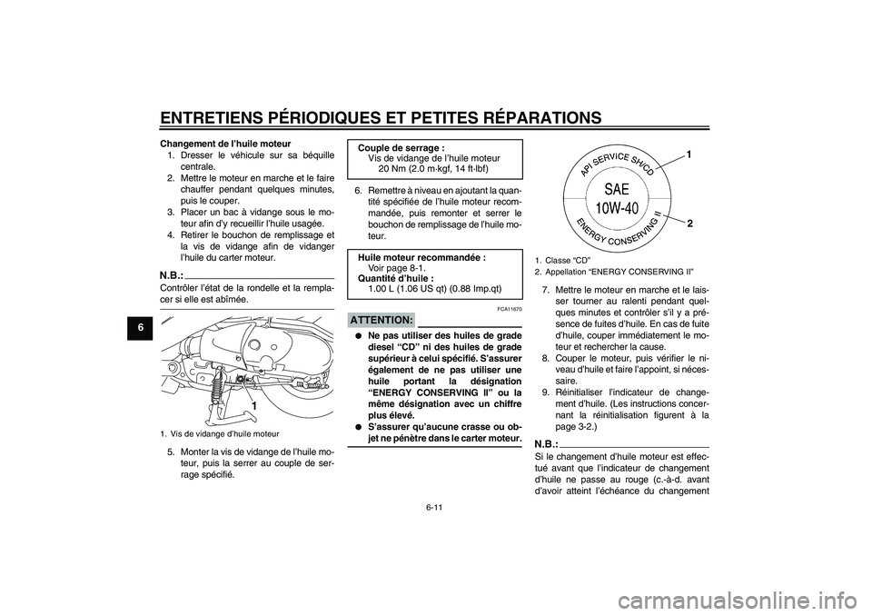 YAMAHA VITY 125 2008  Notices Demploi (in French) ENTRETIENS PÉRIODIQUES ET PETITES RÉPARATIONS
6-11
6
Changement de l’huile moteur
1. Dresser le véhicule sur sa béquille
centrale.
2. Mettre le moteur en marche et le faire
chauffer pendant quel