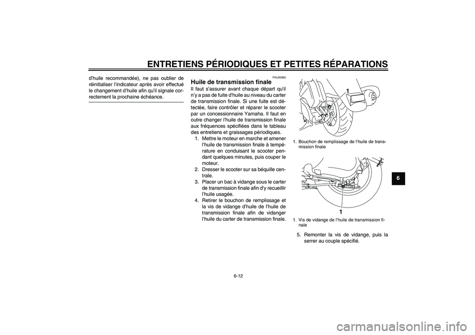 YAMAHA VITY 125 2008  Notices Demploi (in French) ENTRETIENS PÉRIODIQUES ET PETITES RÉPARATIONS
6-12
6
d’huile recommandée), ne pas oublier de
réinitialiser l’indicateur après avoir effectué
le changement d’huile afin qu’il signale cor-