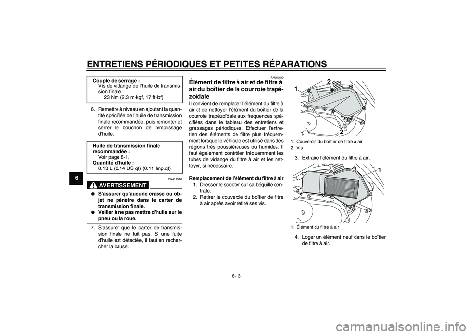 YAMAHA VITY 125 2008  Notices Demploi (in French) ENTRETIENS PÉRIODIQUES ET PETITES RÉPARATIONS
6-13
6
6. Remettre à niveau en ajoutant la quan-
tité spécifiée de l’huile de transmission
finale recommandée, puis remonter et
serrer le bouchon