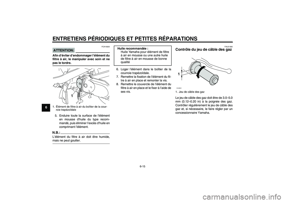 YAMAHA VITY 125 2008  Notices Demploi (in French) ENTRETIENS PÉRIODIQUES ET PETITES RÉPARATIONS
6-15
6
ATTENTION:
FCA10520
Afin d’éviter d’endommager l’élément du
filtre à air, le manipuler avec soin et nepas le tordre.
5. Enduire toute l