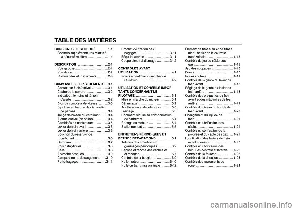 YAMAHA VITY 125 2008  Notices Demploi (in French) TABLE DES MATIÈRESCONSIGNES DE SÉCURITÉ ............1-1
Conseils supplémentaires relatifs à 
la sécurité routière .......................1-4
DESCRIPTION ..................................2-1
V