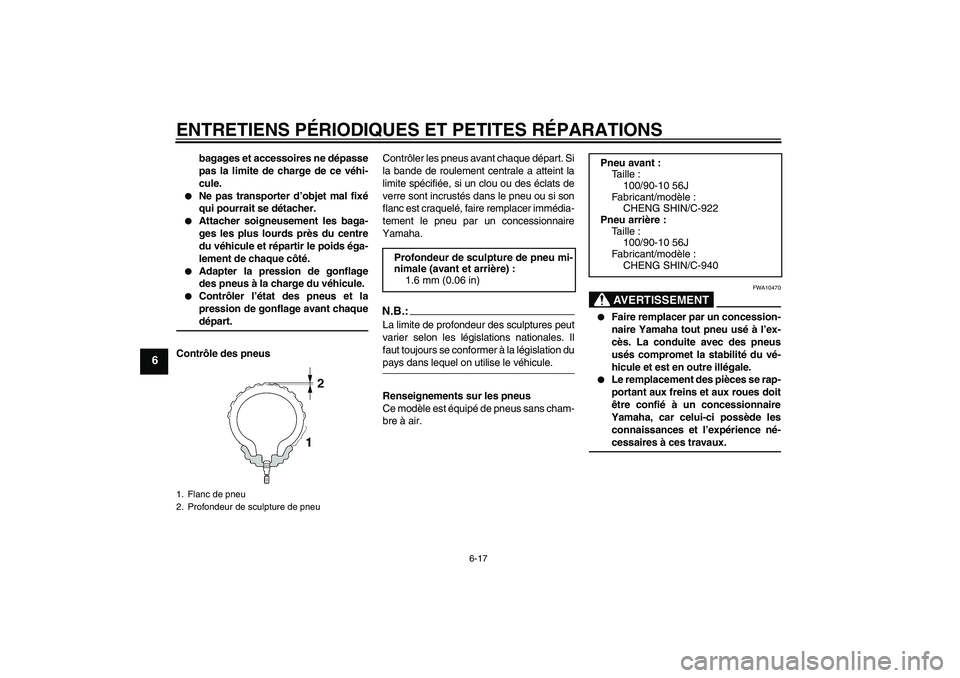 YAMAHA VITY 125 2008  Notices Demploi (in French) ENTRETIENS PÉRIODIQUES ET PETITES RÉPARATIONS
6-17
6
bagages et accessoires ne dépasse
pas la limite de charge de ce véhi-
cule.

Ne pas transporter d’objet mal fixé
qui pourrait se détacher.