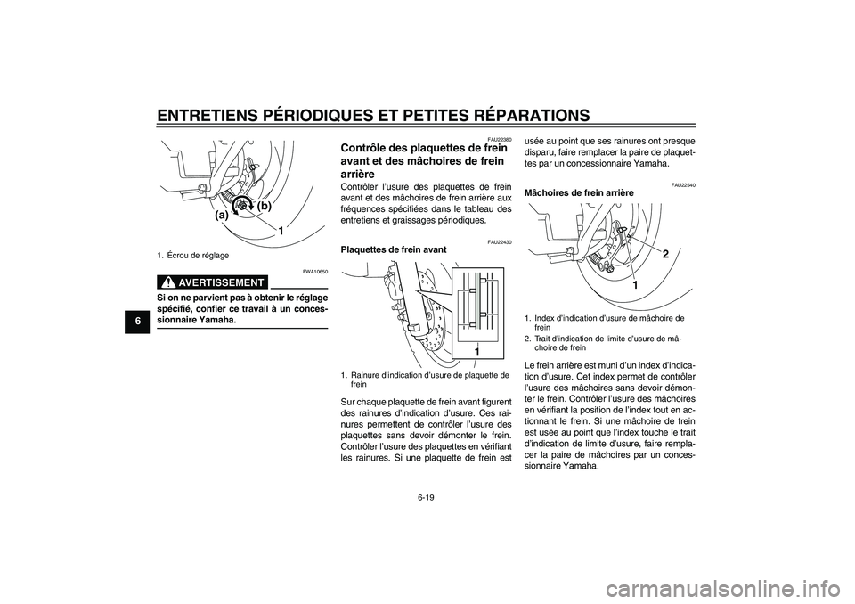 YAMAHA VITY 125 2008  Notices Demploi (in French) ENTRETIENS PÉRIODIQUES ET PETITES RÉPARATIONS
6-19
6
AVERTISSEMENT
FWA10650
Si on ne parvient pas à obtenir le réglage
spécifié, confier ce travail à un conces-sionnaire Yamaha.
FAU22380
Contr�