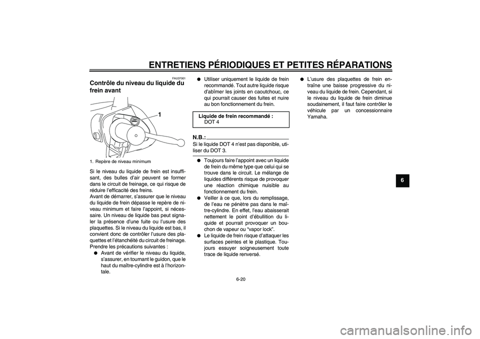 YAMAHA VITY 125 2008  Notices Demploi (in French) ENTRETIENS PÉRIODIQUES ET PETITES RÉPARATIONS
6-20
6
FAU37001
Contrôle du niveau du liquide du 
frein avant Si le niveau du liquide de frein est insuffi-
sant, des bulles d’air peuvent se former
