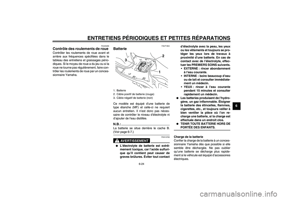 YAMAHA VITY 125 2008  Notices Demploi (in French) ENTRETIENS PÉRIODIQUES ET PETITES RÉPARATIONS
6-24
6
FAU23290
Contrôle des roulements de roue Contrôler les roulements de roue avant et
arrière aux fréquences spécifiées dans le
tableau des en