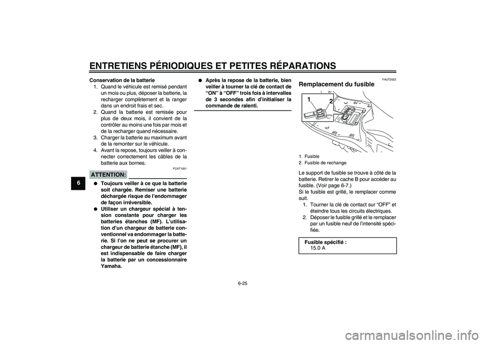 YAMAHA VITY 125 2008  Notices Demploi (in French) ENTRETIENS PÉRIODIQUES ET PETITES RÉPARATIONS
6-25
6
Conservation de la batterie
1. Quand le véhicule est remisé pendant
un mois ou plus, déposer la batterie, la
recharger complètement et la ran