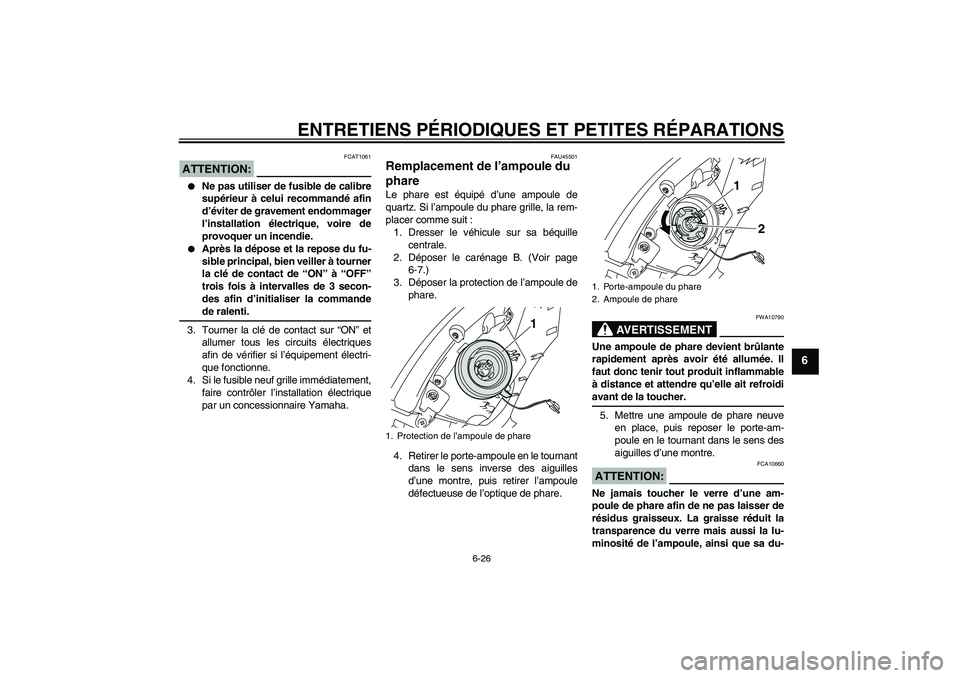 YAMAHA VITY 125 2008  Notices Demploi (in French) ENTRETIENS PÉRIODIQUES ET PETITES RÉPARATIONS
6-26
6
ATTENTION:
FCAT1061

Ne pas utiliser de fusible de calibre
supérieur à celui recommandé afin
d’éviter de gravement endommager
l’installa