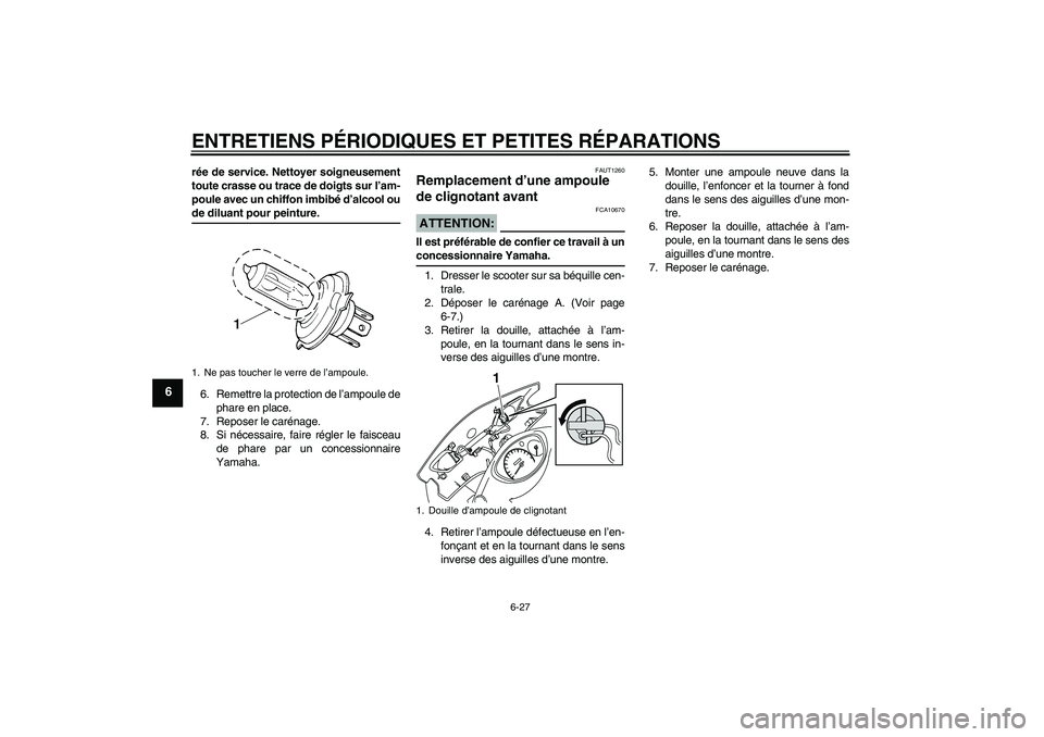 YAMAHA VITY 125 2008  Notices Demploi (in French) ENTRETIENS PÉRIODIQUES ET PETITES RÉPARATIONS
6-27
6
rée de service. Nettoyer soigneusement
toute crasse ou trace de doigts sur l’am-
poule avec un chiffon imbibé d’alcool oude diluant pour pe