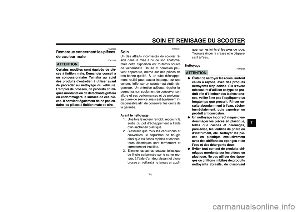 YAMAHA VITY 125 2008  Notices Demploi (in French) SOIN ET REMISAGE DU SCOOTER
7-1
7
FAU37833
Remarque concernant les pièces 
de couleur mate ATTENTION:
FCA15192
Certains modèles sont équipés de piè-
ces à finition mate. Demander conseil à
un c