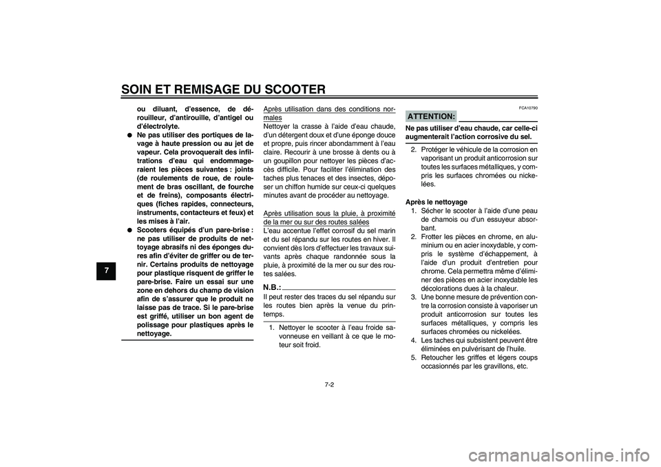 YAMAHA VITY 125 2008  Notices Demploi (in French) SOIN ET REMISAGE DU SCOOTER
7-2
7
ou diluant, d’essence, de dé-
rouilleur, d’antirouille, d’antigel ou
d’électrolyte.

Ne pas utiliser des portiques de la-
vage à haute pression ou au jet 