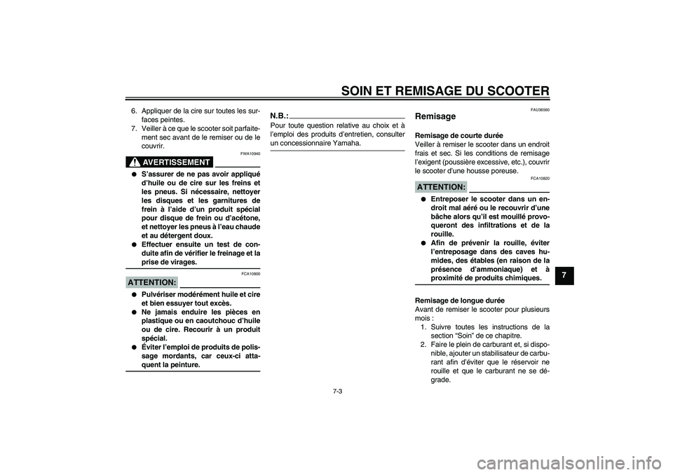 YAMAHA VITY 125 2008  Notices Demploi (in French) SOIN ET REMISAGE DU SCOOTER
7-3
7
6. Appliquer de la cire sur toutes les sur-
faces peintes.
7. Veiller à ce que le scooter soit parfaite-
ment sec avant de le remiser ou de le
couvrir.
AVERTISSEMENT