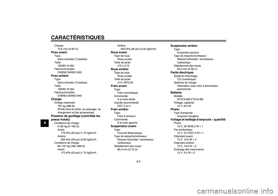 YAMAHA VITY 125 2008  Notices Demploi (in French) CARACTÉRISTIQUES
8-2
8
Chasse:
75.0 mm (2.95 in)Pneu avant:Type:
Sans chambre (Tubeless)
Taille:
100/90-10 56J
Fabricant/modèle:
CHENG SHIN/C-922Pneu arrière:Type:
Sans chambre (Tubeless)
Taille:
1