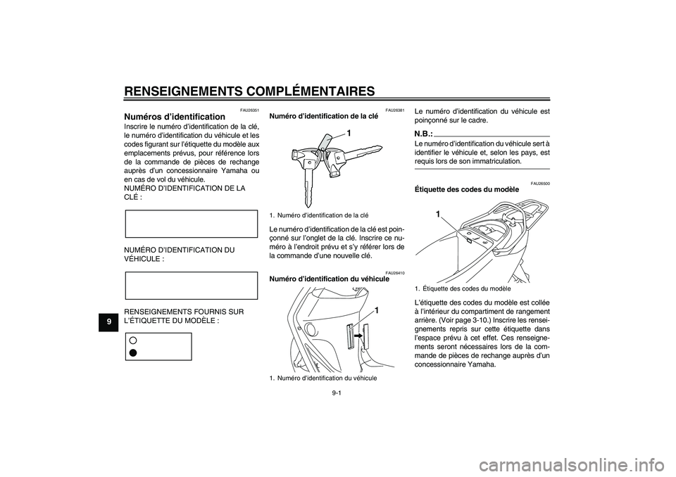 YAMAHA VITY 125 2008  Notices Demploi (in French) RENSEIGNEMENTS COMPLÉMENTAIRES
9-1
9
FAU26351
Numéros d’identification Inscrire le numéro d’identification de la clé,
le numéro d’identification du véhicule et les
codes figurant sur l’�