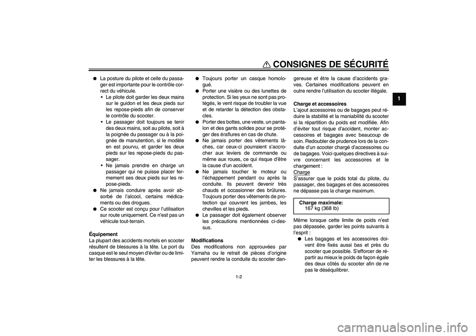 YAMAHA VITY 125 2008  Notices Demploi (in French) CONSIGNES DE SÉCURITÉ
1-2
1

La posture du pilote et celle du passa-
ger est importante pour le contrôle cor-
rect du véhicule.
Le pilote doit garder les deux mains
sur le guidon et les deux pie