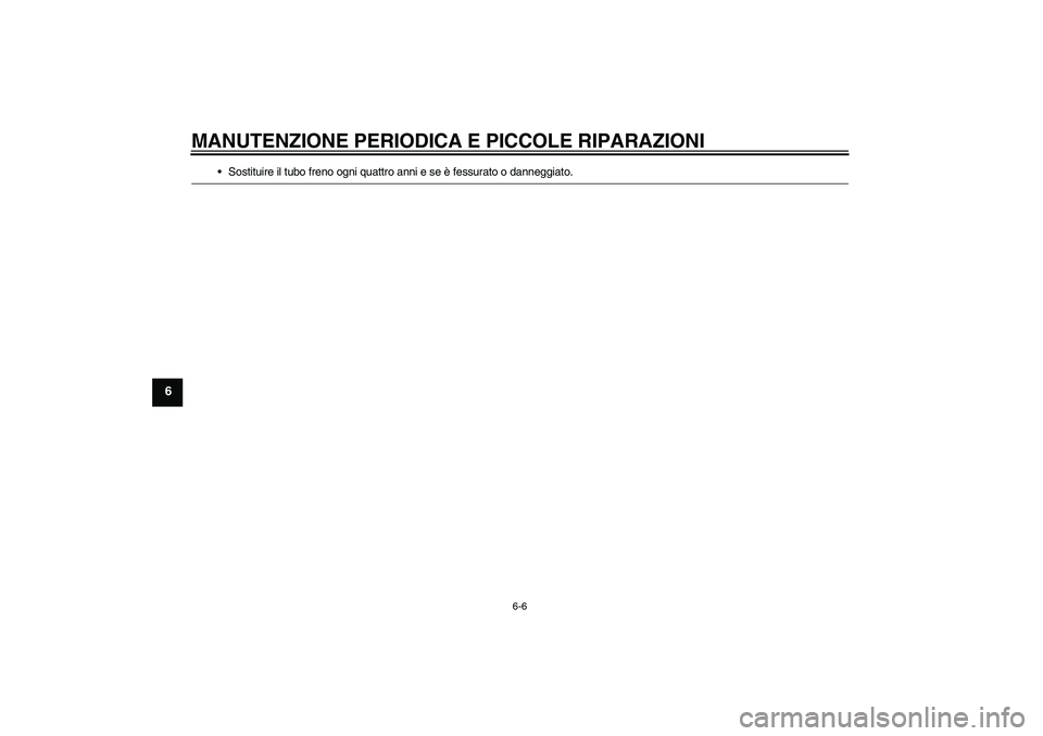 YAMAHA VITY 125 2008  Manuale duso (in Italian) MANUTENZIONE PERIODICA E PICCOLE RIPARAZIONI
6-6
6
Sostituire il tubo freno ogni quattro anni e se è fessurato o danneggiato.
U4P7H1H0.book  Page 6  Monday, December 10, 2007  6:48 PM 