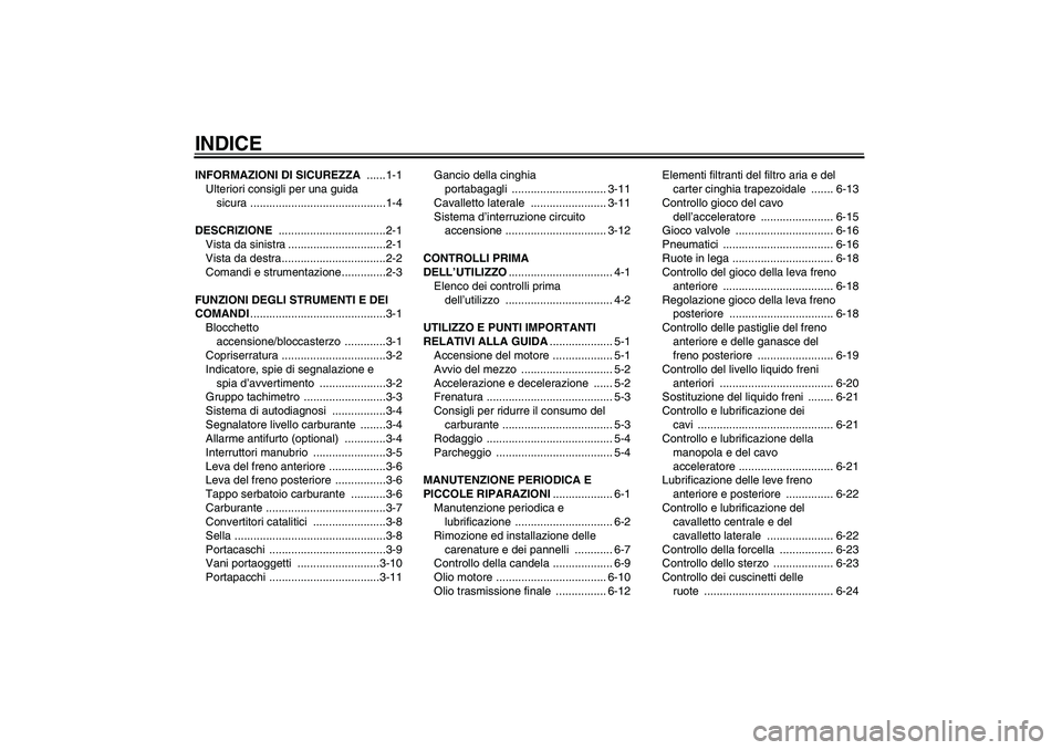 YAMAHA VITY 125 2008  Manuale duso (in Italian) INDICEINFORMAZIONI DI SICUREZZA ......1-1
Ulteriori consigli per una guida 
sicura ...........................................1-4
DESCRIZIONE ..................................2-1
Vista da sinistra ..
