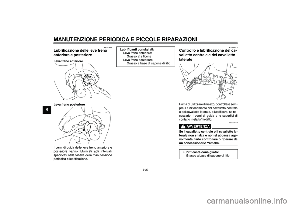 YAMAHA VITY 125 2008  Manuale duso (in Italian) MANUTENZIONE PERIODICA E PICCOLE RIPARAZIONI
6-22
6
HAU43641
Lubrificazione delle leve freno 
anteriore e posteriore Leva freno anteriore
Leva freno posteriore
I perni di guida delle leve freno anteri