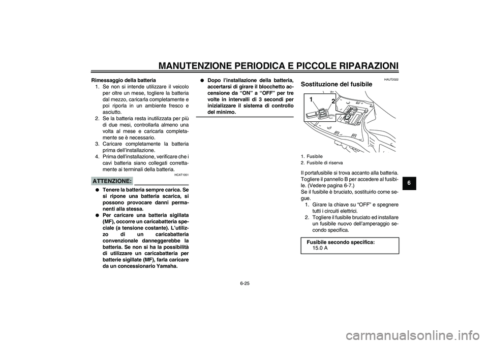 YAMAHA VITY 125 2008  Manuale duso (in Italian) MANUTENZIONE PERIODICA E PICCOLE RIPARAZIONI
6-25
6
Rimessaggio della batteria
1. Se non si intende utilizzare il veicolo
per oltre un mese, togliere la batteria
dal mezzo, caricarla completamente e
p