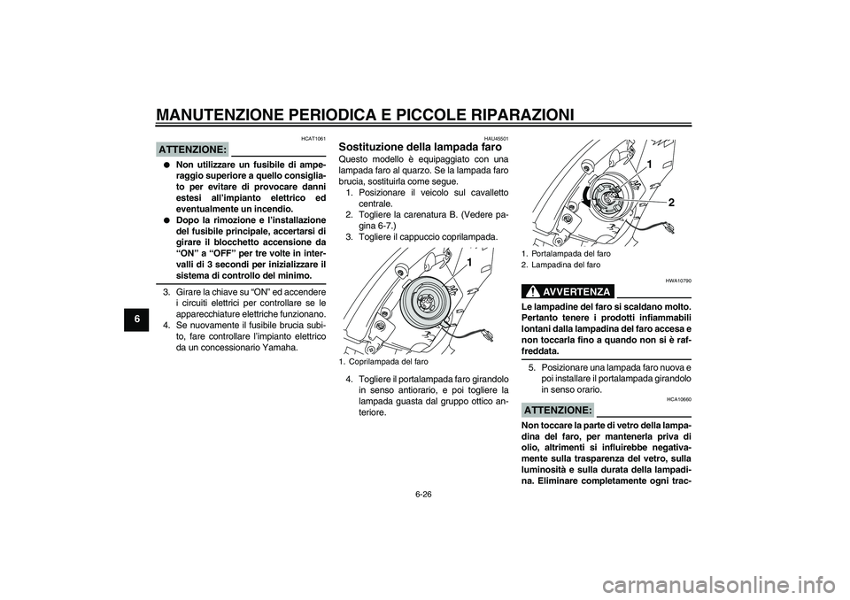 YAMAHA VITY 125 2008  Manuale duso (in Italian) MANUTENZIONE PERIODICA E PICCOLE RIPARAZIONI
6-26
6
ATTENZIONE:
HCAT1061

Non utilizzare un fusibile di ampe-
raggio superiore a quello consiglia-
to per evitare di provocare danni
estesi all’impia