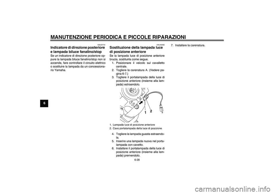 YAMAHA VITY 125 2008  Manuale duso (in Italian) MANUTENZIONE PERIODICA E PICCOLE RIPARAZIONI
6-28
6
HAU37741
Indicatore di direzione posteriore 
e lampada biluce fanalino/stop Se un indicatore di direzione posteriore op-
pure la lampada biluce fana