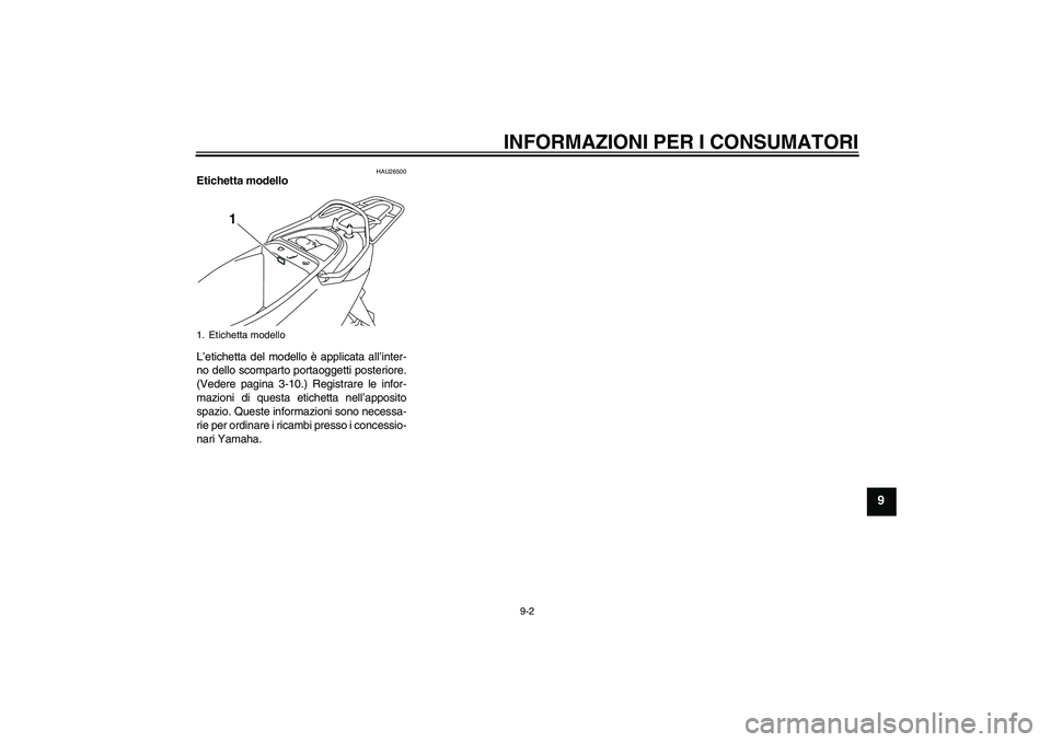 YAMAHA VITY 125 2008  Manuale duso (in Italian) INFORMAZIONI PER I CONSUMATORI
9-2
9
HAU26500
Etichetta modello 
L’etichetta del modello è applicata all’inter-
no dello scomparto portaoggetti posteriore.
(Vedere pagina 3-10.) Registrare le inf