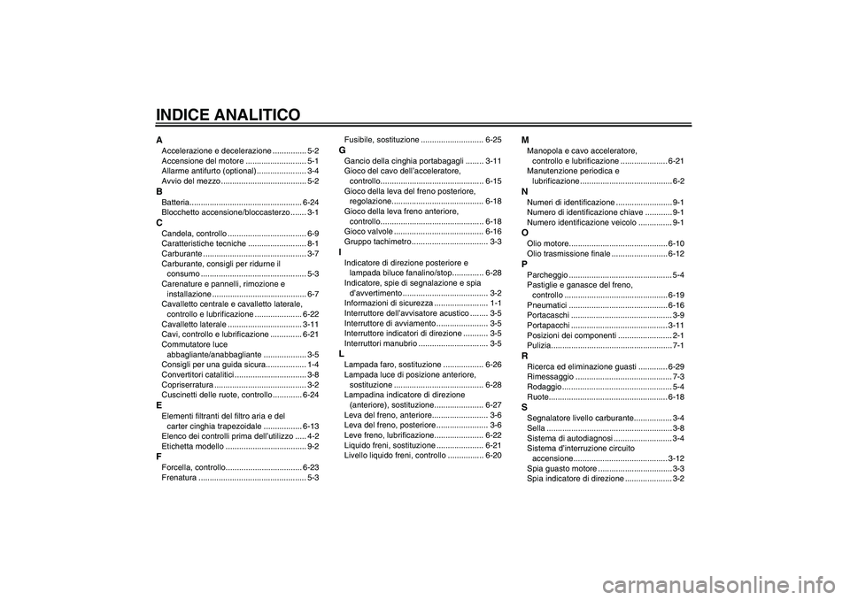 YAMAHA VITY 125 2008  Manuale duso (in Italian) INDICE ANALITICOAAccelerazione e decelerazione ............... 5-2
Accensione del motore ........................... 5-1
Allarme antifurto (optional) ...................... 3-4
Avvio del mezzo .......