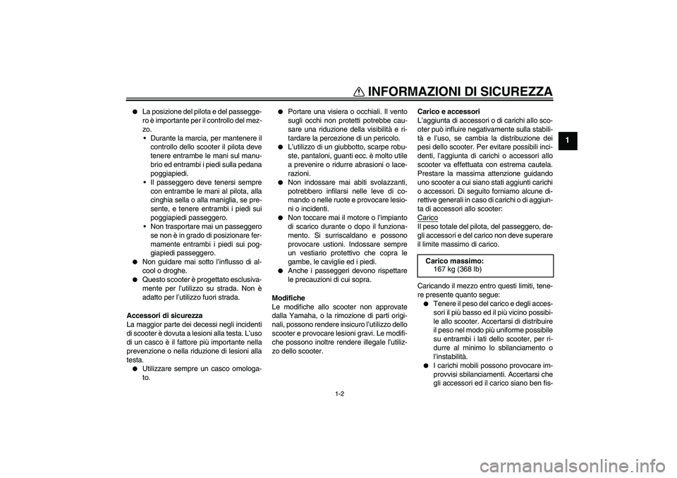 YAMAHA VITY 125 2008  Manuale duso (in Italian) INFORMAZIONI DI SICUREZZA
1-2
1

La posizione del pilota e del passegge-
ro è importante per il controllo del mez-
zo.
Durante la marcia, per mantenere il
controllo dello scooter il pilota deve
ten